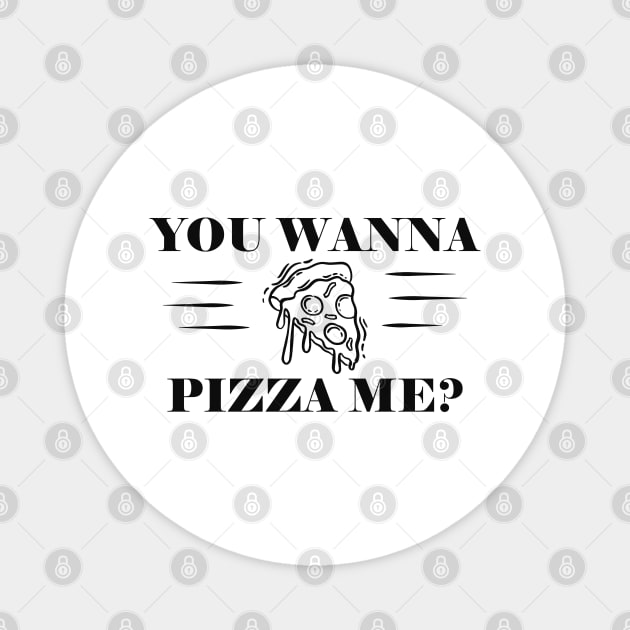 Pizza - You wanna Pizza me? Magnet by KC Happy Shop